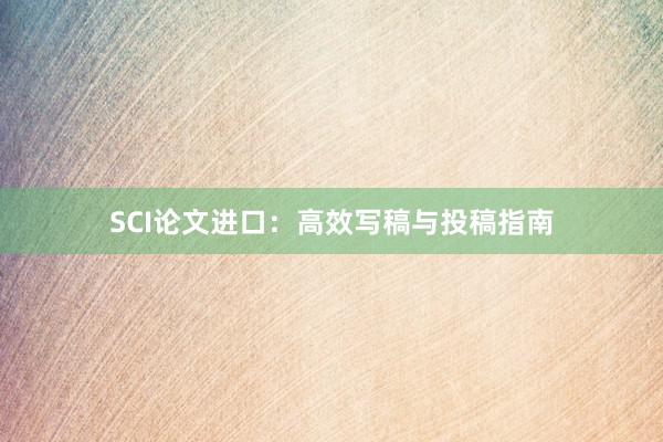 SCI论文进口:高效写稿与投稿指南